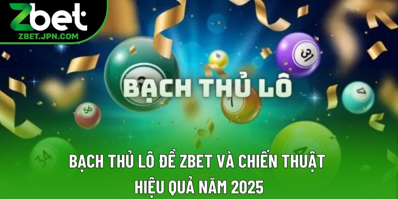 Bạch Thủ Lô Đề Zbet Và Chiến Thuật Hiệu Quả Năm 2025