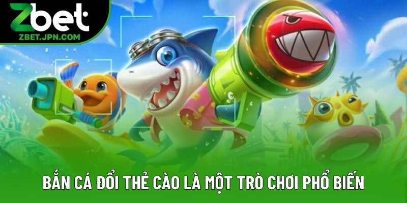 Bắn cá đổi thẻ cào là một trò chơi phổ biến