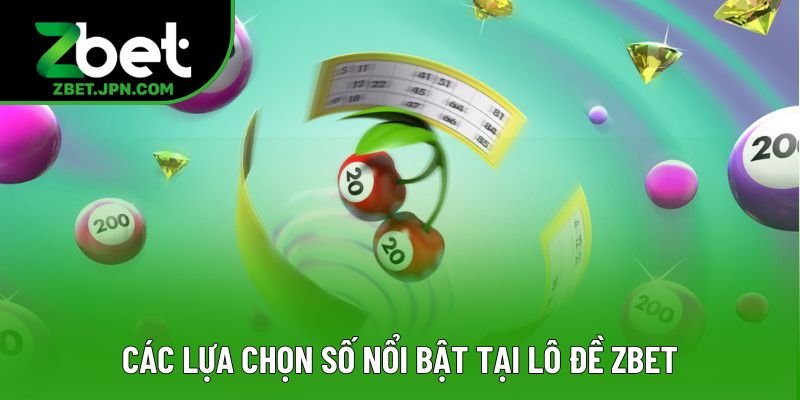 Các lựa chọn số nổi bật tại lô đề Zbet