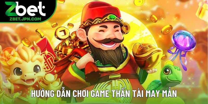 Hướng dẫn chơi game Thần Tài May Mắn