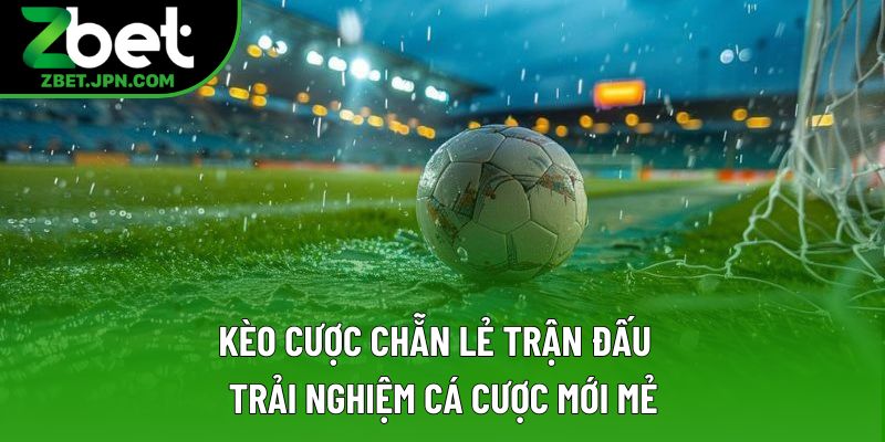 Kèo Cược Chẵn Lẻ Trận Đấu – Trải Nghiệm Cá Cược Mới Mẻ
