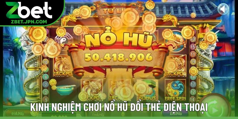 Kinh nghiệm chơi nổ hũ đổi thẻ điện thoại