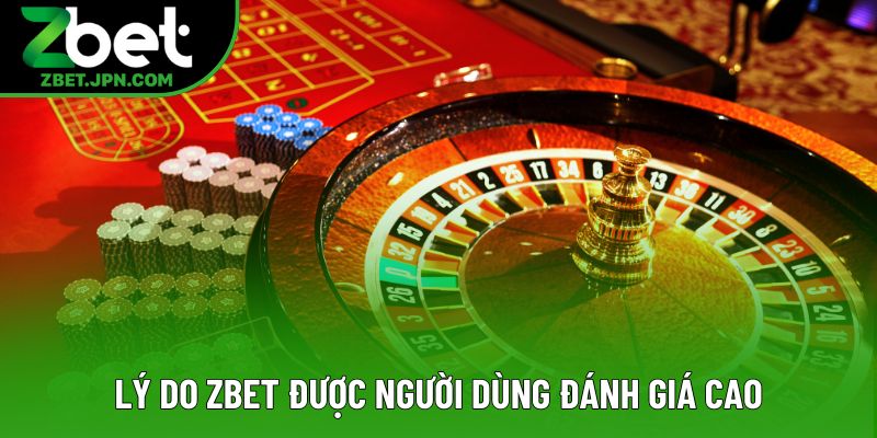 Lý do Zbet được người dùng đánh giá cao