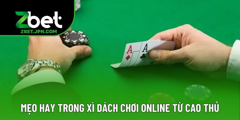 Mẹo hay trong xì dách chơi online từ cao thủ Mẹo hay trong xì dách chơi online từ cao thủ