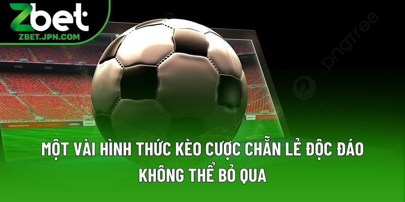 Một vài hình thức kèo cược chẵn lẻ độc đáo không thể bỏ qua