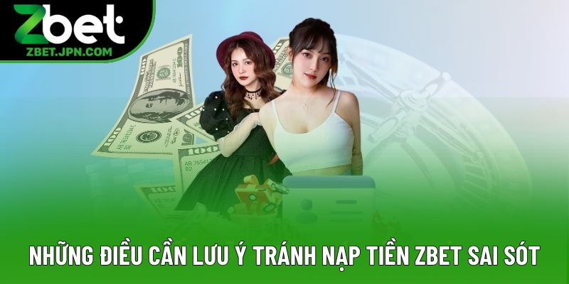 Những điều cần lưu ý để tránh nạp tiền Zbet sai sót
