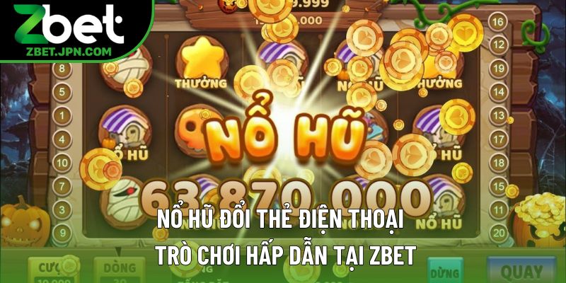 Nổ Hũ Đổi Thẻ Điện Thoại – Trò Chơi Hấp Dẫn Tại Zbet