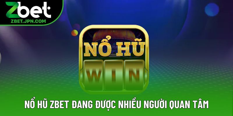 Nổ hũ Zbet đang được nhiều người quan tâm