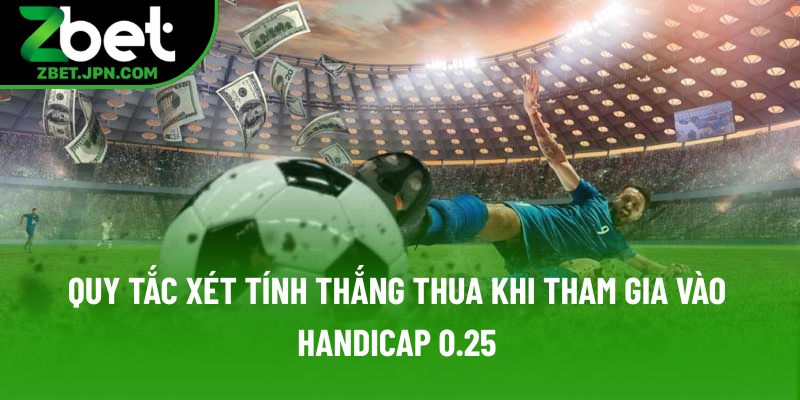 Quy tắc xét tính thắng thua khi tham gia vào Handicap 0.25 Quy tắc xét tính thắng thua khi tham gia vào Handicap 0.25