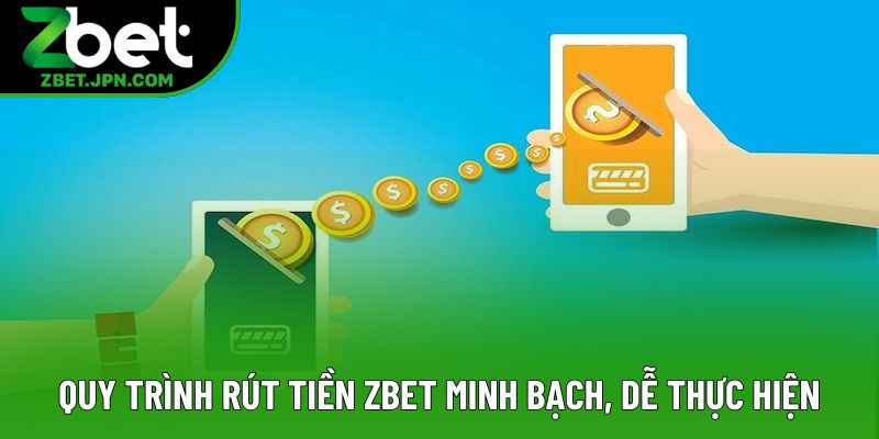 Quy trình rút tiền Zbet minh bạch, dễ thực hiện