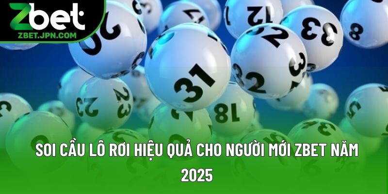 Soi Cầu Lô Rơi Hiệu Quả Cho Người Mới Tại Zbet 2025