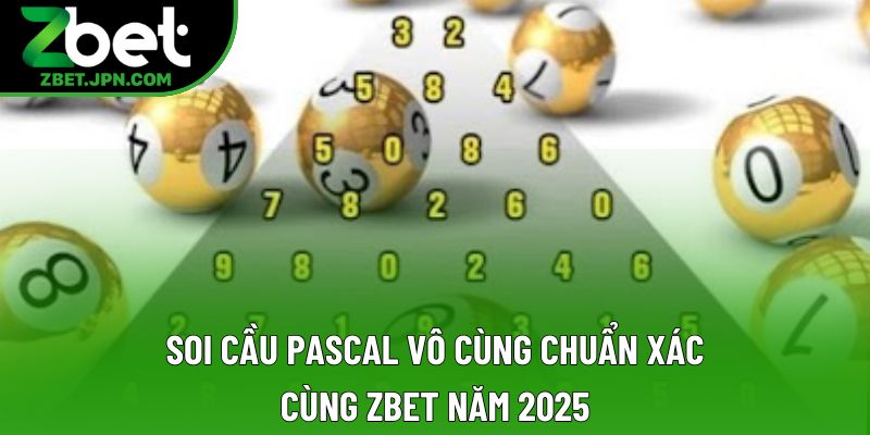 Soi Cầu Pascal Vô Cùng Chuẩn Xác Cùng Zbet Năm 2025