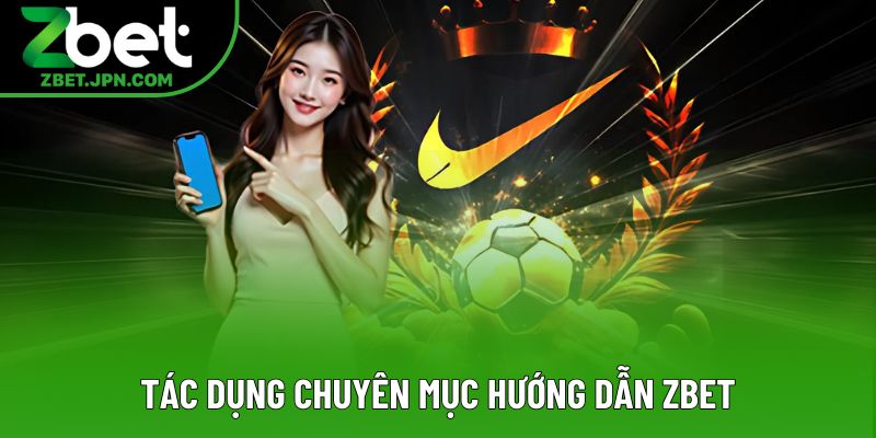 Tác dụng chuyên mục hướng dẫn Zbet