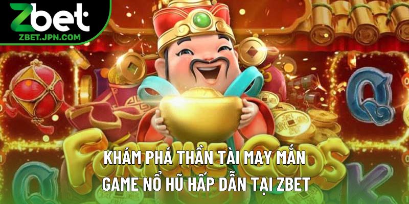 Khám Phá Thần Tài May Mắn – Game Nổ Hũ Hấp Dẫn Tại Zbet