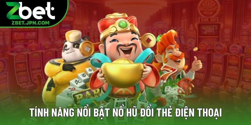 Tính năng nổi bật nổ hũ đổi thẻ điện thoại