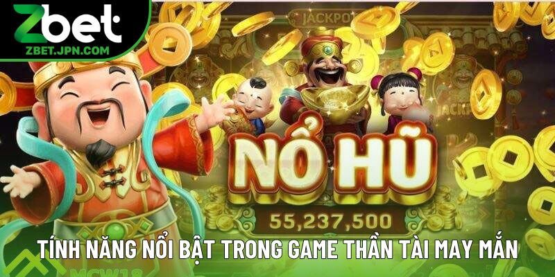 Tính năng nổi bật trong game Thần Tài May Mắn