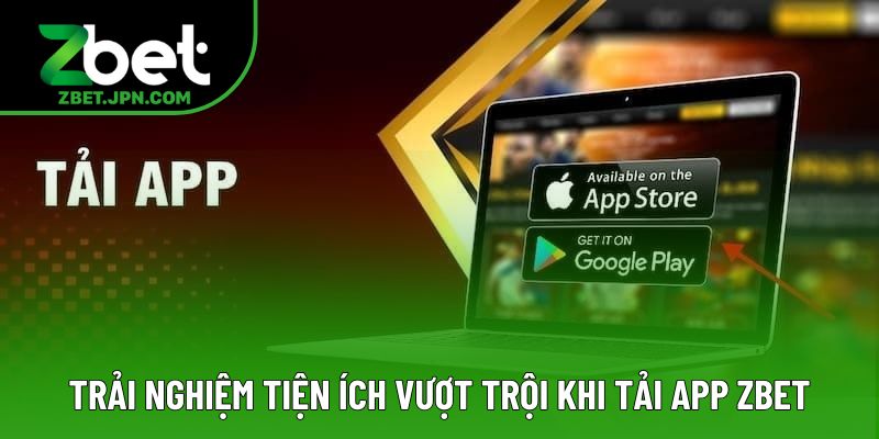Trải nghiệm tiện ích vượt trội khi tải app Zbet