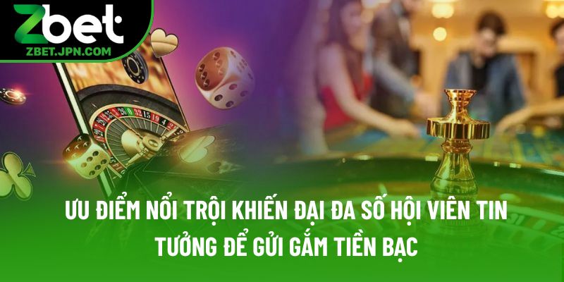 Ưu điểm nổi trội khiến đại đa số hội viên tin tưởng để gửi gắm tiền bạc