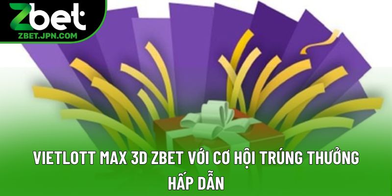 Vietlott Max 3D Zbet Với Cơ Hội Trúng Thưởng Hấp Dẫn
